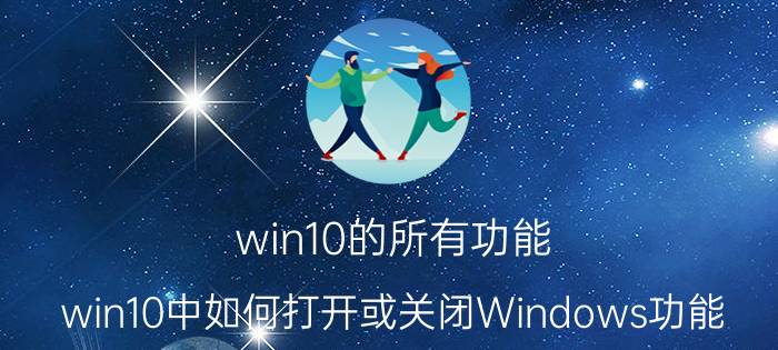 win10的所有功能 win10中如何打开或关闭Windows功能？